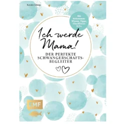 Ich werde Mama! Der perfekte Schwangerschaftsbegleiter